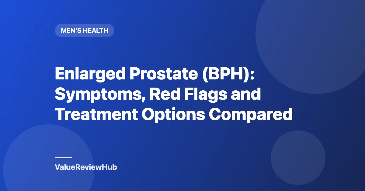 Enlarged Prostate (BPH): Symptoms, Red Flags and Treatment Options Compared