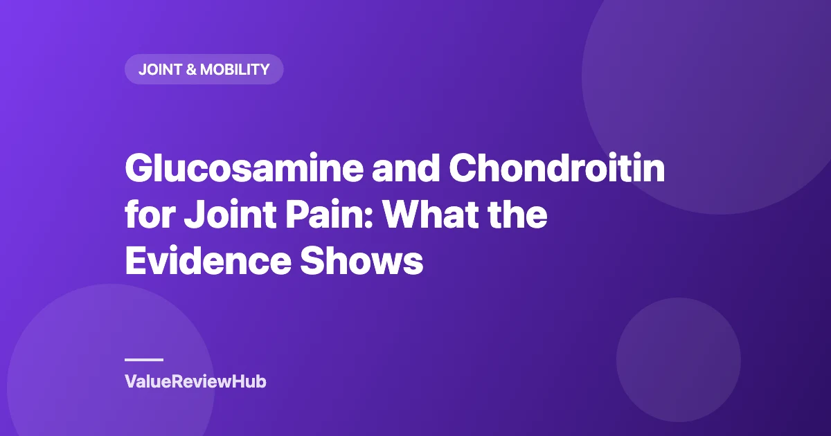 Glucosamine and Chondroitin for Joint Pain: What the Evidence Shows