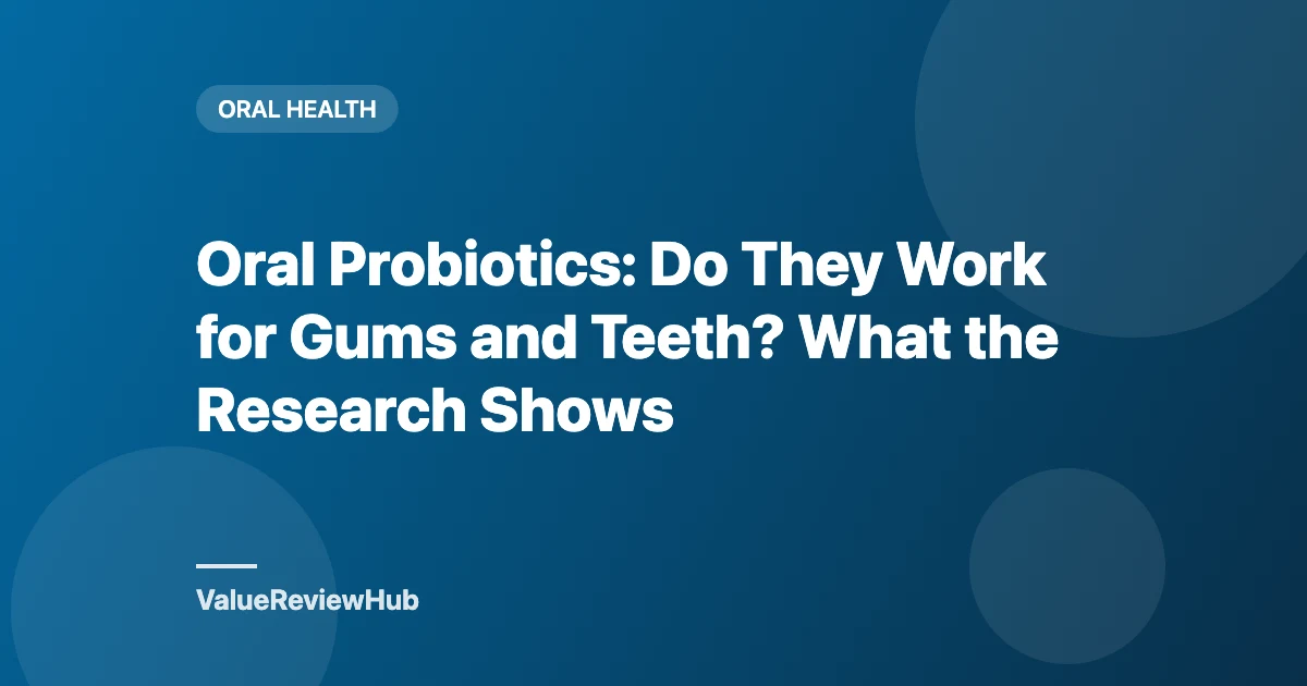 Oral Probiotics: Do They Work for Gums and Teeth? What the Research Shows