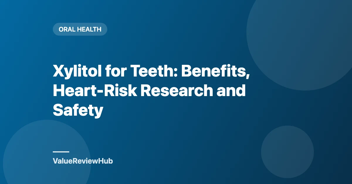 Xylitol for Teeth: Benefits, Heart-Risk Research and Safety